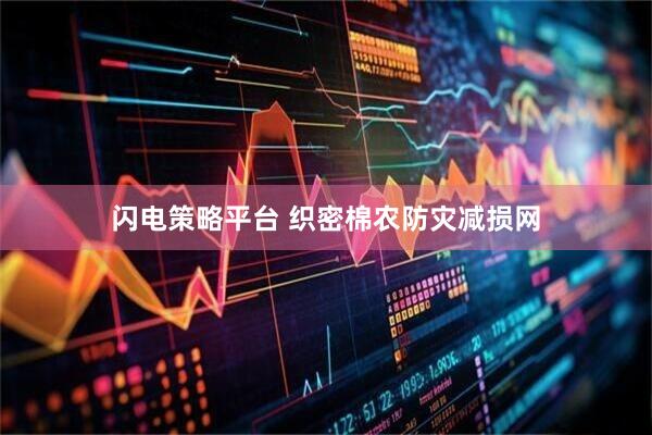 闪电策略平台 织密棉农防灾减损网