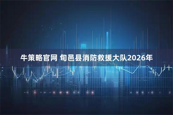 牛策略官网 旬邑县消防救援大队2026年