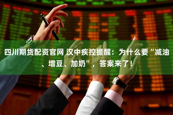 四川期货配资官网 汉中疾控提醒：为什么要“减油、增豆、加奶”，答案来了！